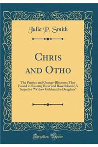 Chris and Otho: The Pansies and Orange-Blossoms They Found in Roaring River and Rosenbloom; A Sequel to "widow Goldsmith's Daughter" (Classic Reprint)