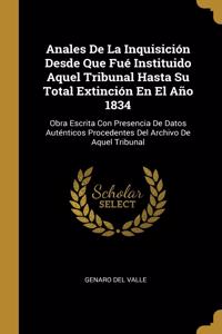 Anales De La Inquisición Desde Que Fué Instituido Aquel Tribunal Hasta Su Total Extinción En El Año 1834