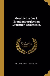 Geschichte des 1. Brandenburgischen Dragoner-Regiments.