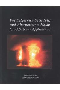 Fire Suppression Substitutes and Alternatives to Halon for U.S. Navy Applications