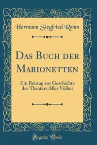 Das Buch Der Marionetten: Ein Beitrag Zur Geschichte Des Theaters Aller Vï¿½lker (Classic Reprint)