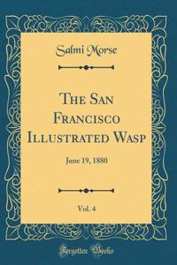 The San Francisco Illustrated Wasp, Vol. 4: June 19, 1880 (Classic Reprint)