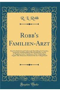 Robb's Familien-Arzt: Eine ErschÃ¶pfende Und Umfassende Darstellung Der Ursachen, Symptome Und Behandlung Aller Krankheiten, Wie Sie Im TÃ¤glichen Leben Vorkommen, Nebst VollstÃ¤ndiger Angabe Aller Bekannten Heilmittel FÃ¼r Den Volksgebrauch