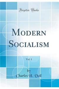 Modern Socialism, Vol. 1 (Classic Reprint)