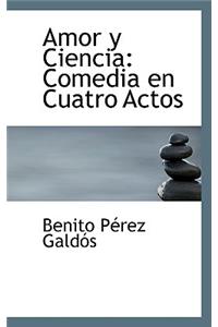 Amor y Ciencia: Comedia En Cuatro Actos