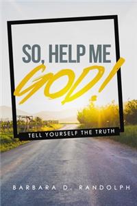 So, Help Me God!