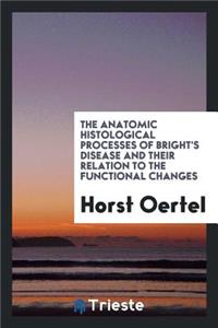 The Anatomic Histological Process of Bright's Disease and Their Relation to ...