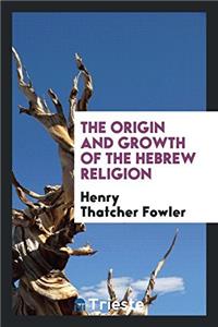 Origin and Growth of the Hebrew Religion