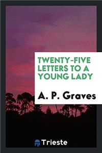 TWENTY-FIVE LETTERS TO A YOUNG LADY