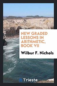 New Graded Lessons in Arithmetic, Book VII