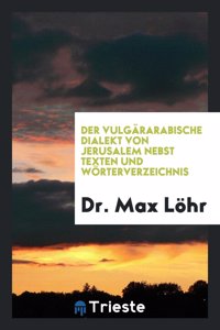 Der VulgÃ¤rarabische Dialekt Von Jerusalem Nebst Texten Und WÃ¶rterverzeichnis