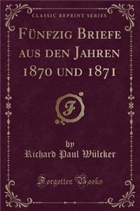 Fünfzig Briefe Aus Den Jahren 1870 Und 1871 (Classic Reprint)