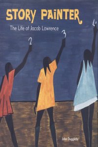 Story Painter: The Life of Jacob Lawrence