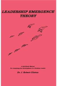Leadership Emergence Theory--A Self-Study Manual for Analyzing the Development of a Christian Leader