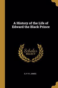 A History of the Life of Edward the Black Prince