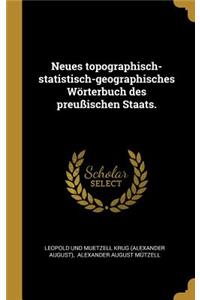 Neues topographisch-statistisch-geographisches Wörterbuch des preußischen Staats.