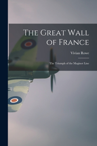 Great Wall of France; the Triumph of the Maginot Line