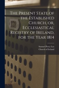 The Present State of the Established Church, or, Ecclesiastical Registry of Ireland, for the Year 1814