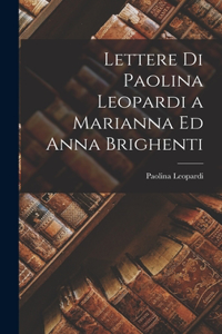 Lettere Di Paolina Leopardi a Marianna Ed Anna Brighenti