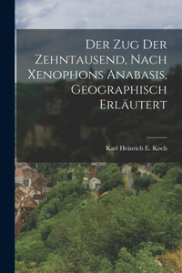 Der Zug Der Zehntausend, Nach Xenophons Anabasis, Geographisch Erläutert