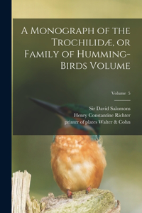 Monograph of the Trochilidæ, or Family of Humming-birds Volume; Volume 5