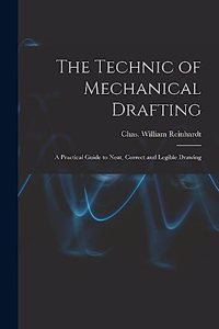 Technic of Mechanical Drafting; A Practical Guide to Neat, Correct and Legible Drawing