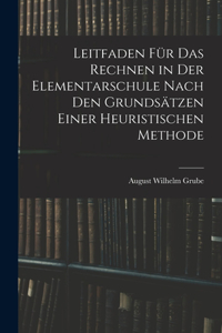 Leitfaden Für Das Rechnen in Der Elementarschule Nach Den Grundsätzen Einer Heuristischen Methode