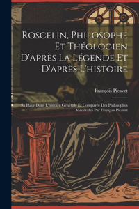 Roscelin, Philosophe Et Théologien D'après La Légende Et D'après L'histoire