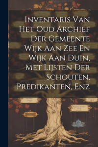 Inventaris Van Het Oud Archief Der Gemeente Wijk Aan Zee En Wijk Aan Duin, Met Lijsten Der Schouten, Predikanten, Enz