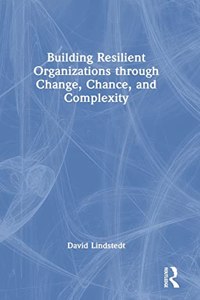 Building Resilient Organizations through Change, Chance, and Complexity