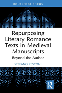 Repurposing Literary Romance Texts in Medieval Manuscripts