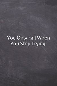 You Only Fail When You Stop Trying