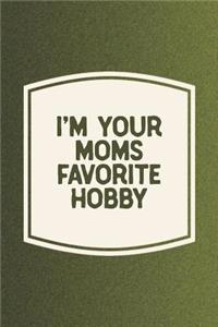 I'm Your Moms Favorite Hobby