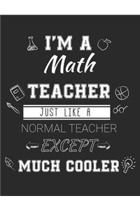 I'm A Math Teacher Just Like A Normal Teacher Except Much Cooler