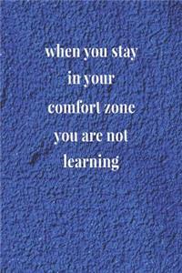 When You Stay In Your Comfort Zone, You Are Not Learning