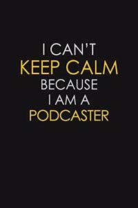 I Can't Keep Calm Because I Am A Podcaster