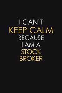 I Can't Keep Calm Because I Am A Stock broker