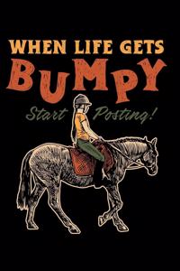 When Life Gets Bumpy Start Posting!