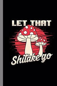 Let That Shitake Go