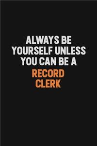 Always Be Yourself Unless You Can Be A Record Clerk