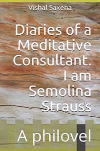 Diaries of a Meditative Consultant. I am Semolina Strauss
