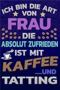 Ich bin die Art von Frau die absolut zufrieden ist mit Kaffee und Tatting