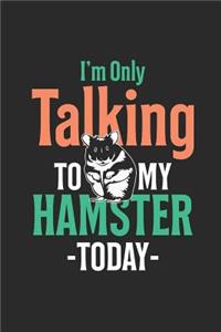 I'm Only Talking To My Hamster Today