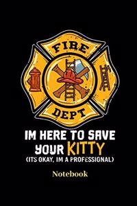I'm Here To Save Your Kitty It's Okay I'm A Professional Notebook