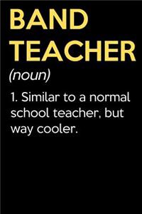 Band Teacher (Noun) 1. Similar To A Normal School Teacher But Way Cooler