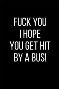 Fuck You I Hope You Get Hit By A Bus!