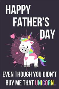 Happy Father's Day Even Though You Didn't Buy Me That Unicorn..