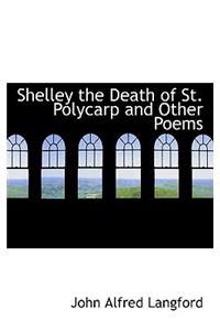 Shelley the Death of St. Polycarp and Other Poems