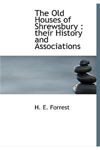 The Old Houses of Shrewsbury: Their History and Associations