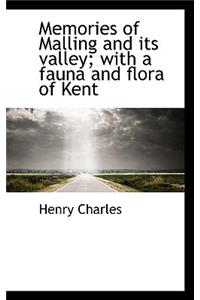 Memories of Malling and Its Valley; With a Fauna and Flora of Kent